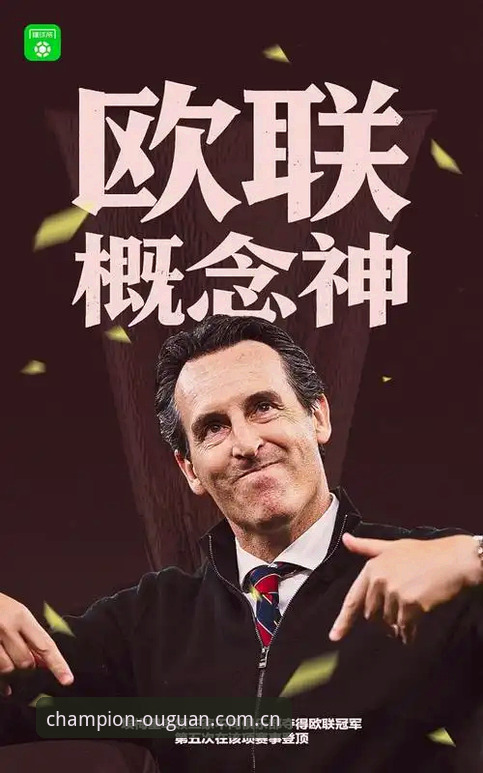 欧皇冠军体育安卓版 揭秘阿斯顿维拉30年冠军荒终结:欧联杯夺冠背后的埃梅里魔法